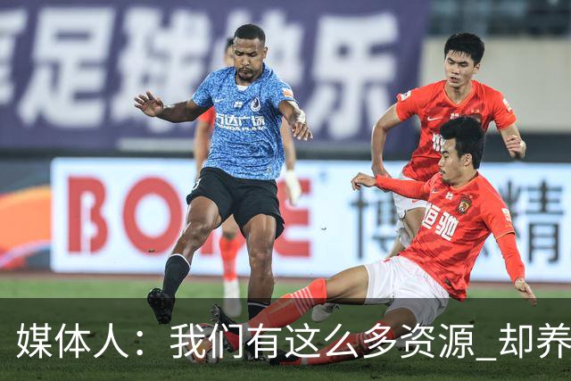 媒体人：我们有这么多资源 却养出来1支连韩国日本打不过的球队？